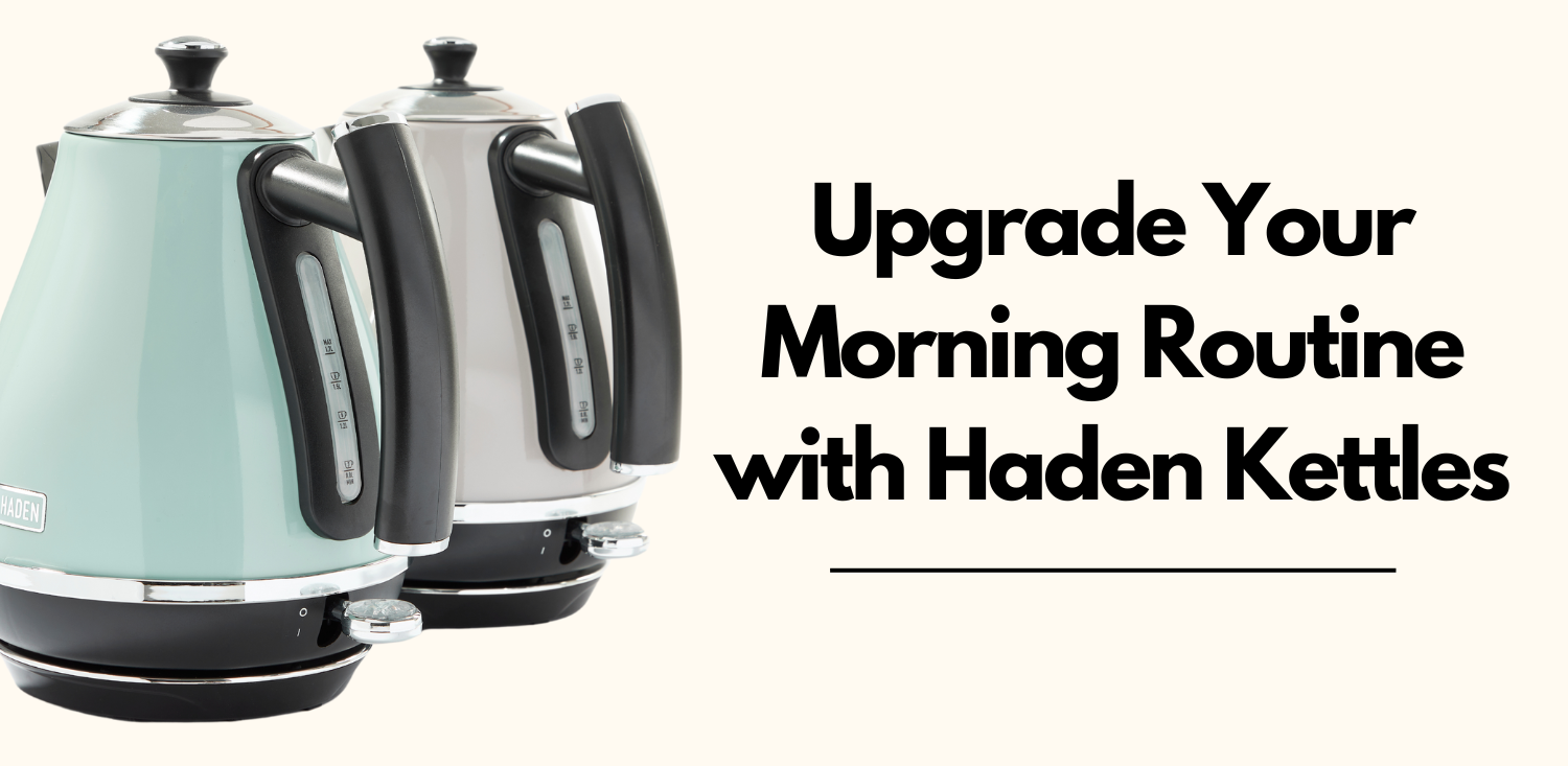 Upgrade Your Morning Routine with Haden Kettles!